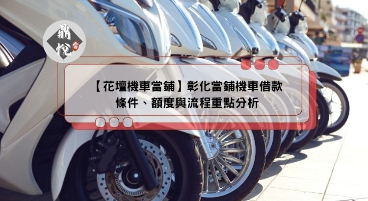 【花壇機車當鋪】彰化當鋪機車借款條件、額度與流程重點分析
