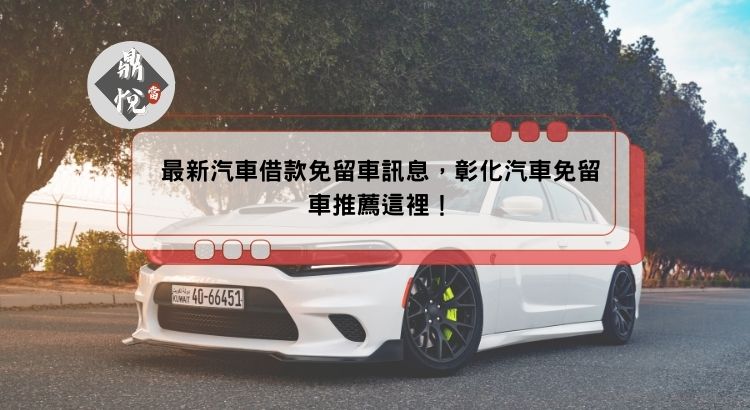 最新汽車借款免留車訊息，彰化汽車免留車推薦這裡！