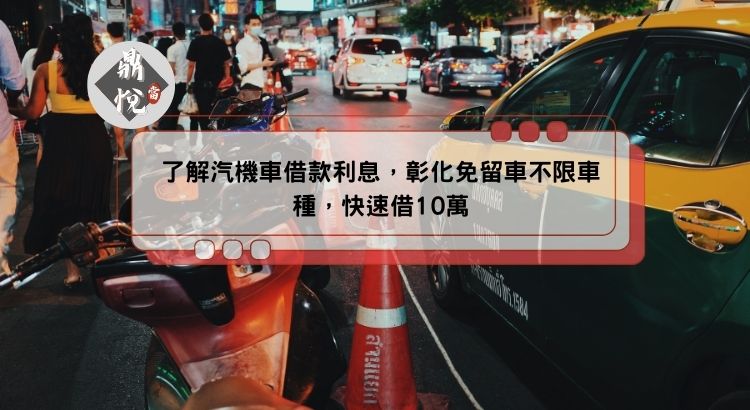 汽機車借款利息，彰化免留車不限車種，快速借10萬
