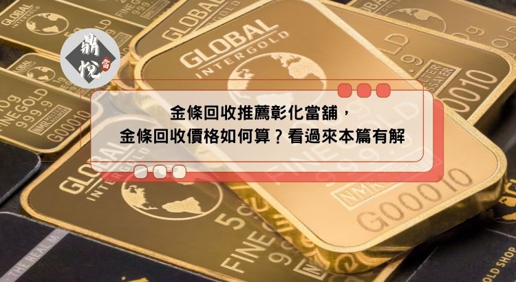 金條回收推薦彰化當舖，金條回收價格如何算？看過來本篇有解