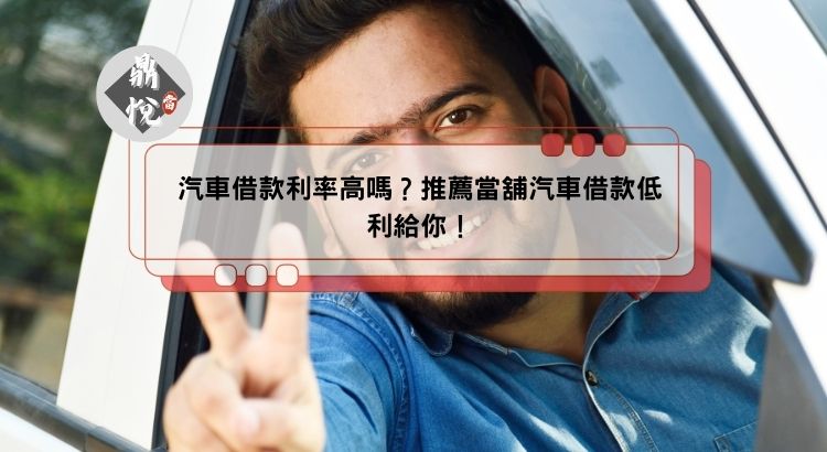 汽車借款利率高嗎？推薦當舖汽車借款低利給你！
