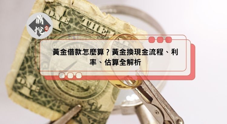 黃金借款怎麼算？黃金換現金流程、利率、估算全解析