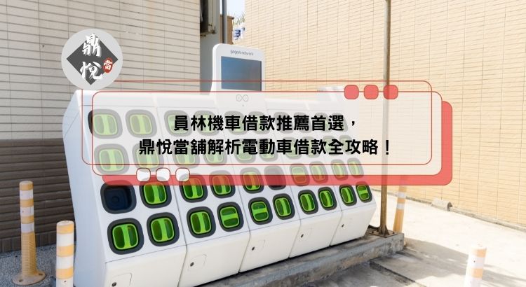 員林機車借款推薦首選，鼎悅當舖解析電動車借款全攻略！