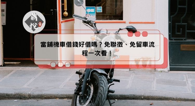 當鋪機車借錢好借嗎？免聯徵、免留車流程一次看！