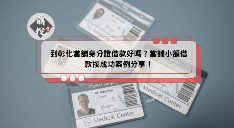 到彰化當舖身分證借款好嗎？當舖小額借款按成功案例分享