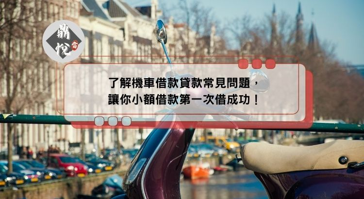 了解機車借款貸款常見問題，讓你小額借款第一次借成功！