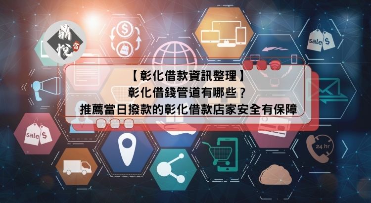 【彰化借款資訊整理】彰化借錢管道有哪些？推薦當日撥款的彰化借款店家安全有保障