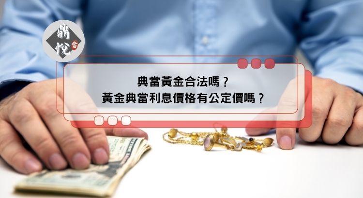 典當黃金合法嗎？黃金典當利息價格有公定價嗎？