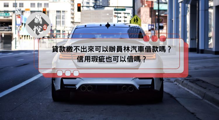 貸款繳不出來可以辦員林汽車借款嗎？信用瑕疵也可以借嗎？